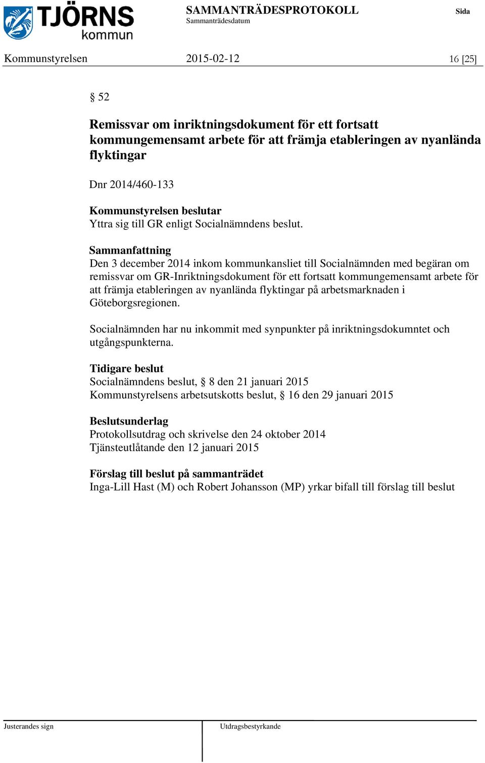 Den 3 december 2014 inkom kommunkansliet till Socialnämnden med begäran om remissvar om GR-Inriktningsdokument för ett fortsatt kommungemensamt arbete för att främja etableringen av nyanlända