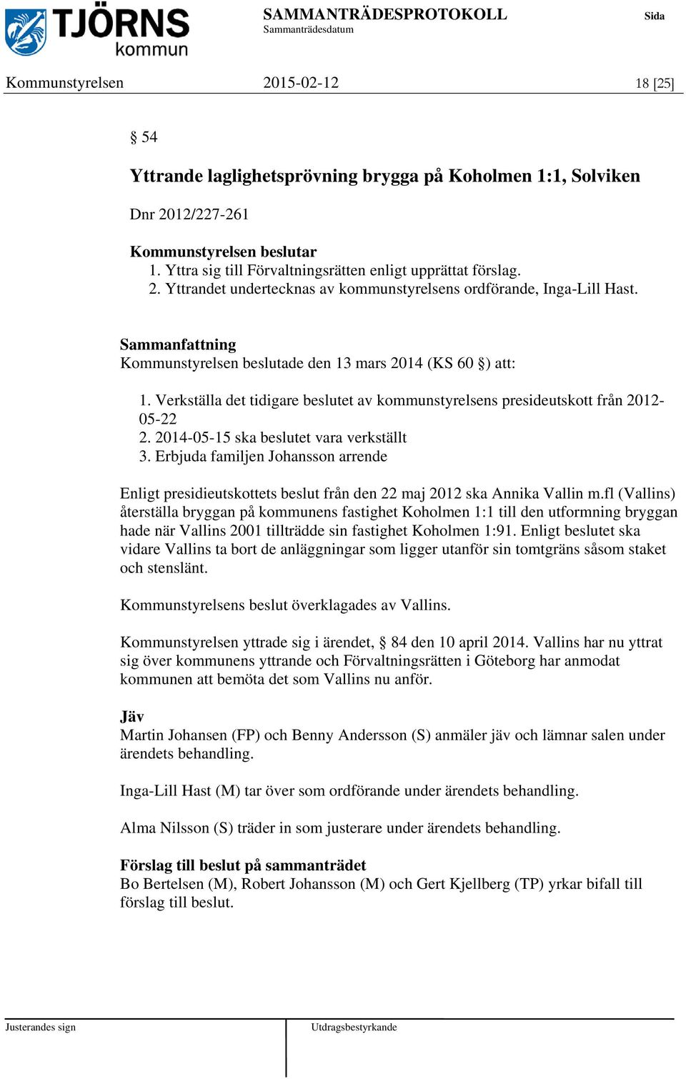 Erbjuda familjen Johansson arrende Enligt presidieutskottets beslut från den 22 maj 2012 ska Annika Vallin m.