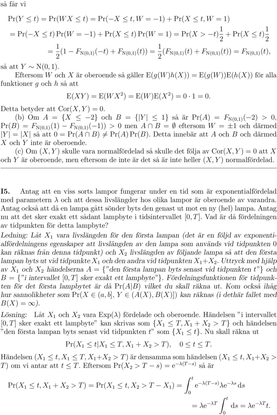 b Om A = {X 2} och B = { Y 1} så är PrA = F N0,1 2 > 0, PrB = F N0,1 1 F N0,1 1 > 0 men A B = eftersom W = ±1 och därmed Y = X så att 0 = PrA B PrA PrB.