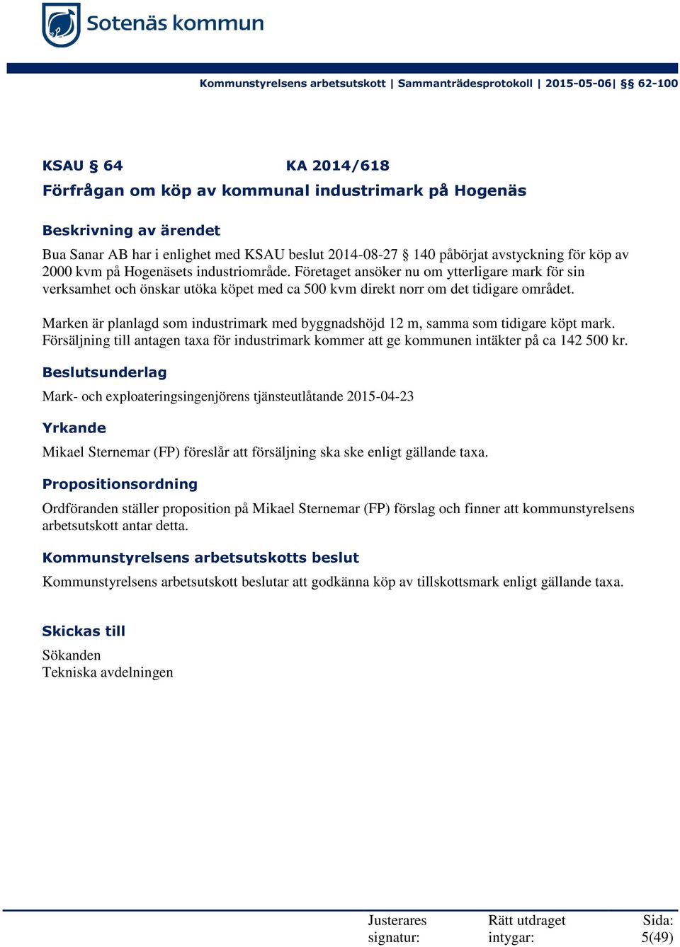 Marken är planlagd som industrimark med byggnadshöjd 12 m, samma som tidigare köpt mark. Försäljning till antagen taxa för industrimark kommer att ge kommunen intäkter på ca 142 500 kr.