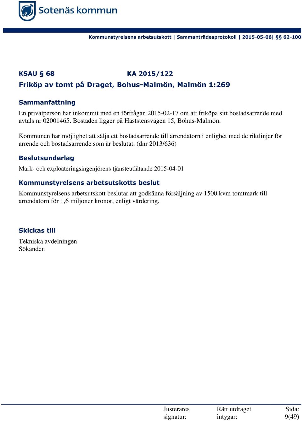 Kommunen har möjlighet att sälja ett bostadsarrende till arrendatorn i enlighet med de riktlinjer för arrende och bostadsarrende som är beslutat.