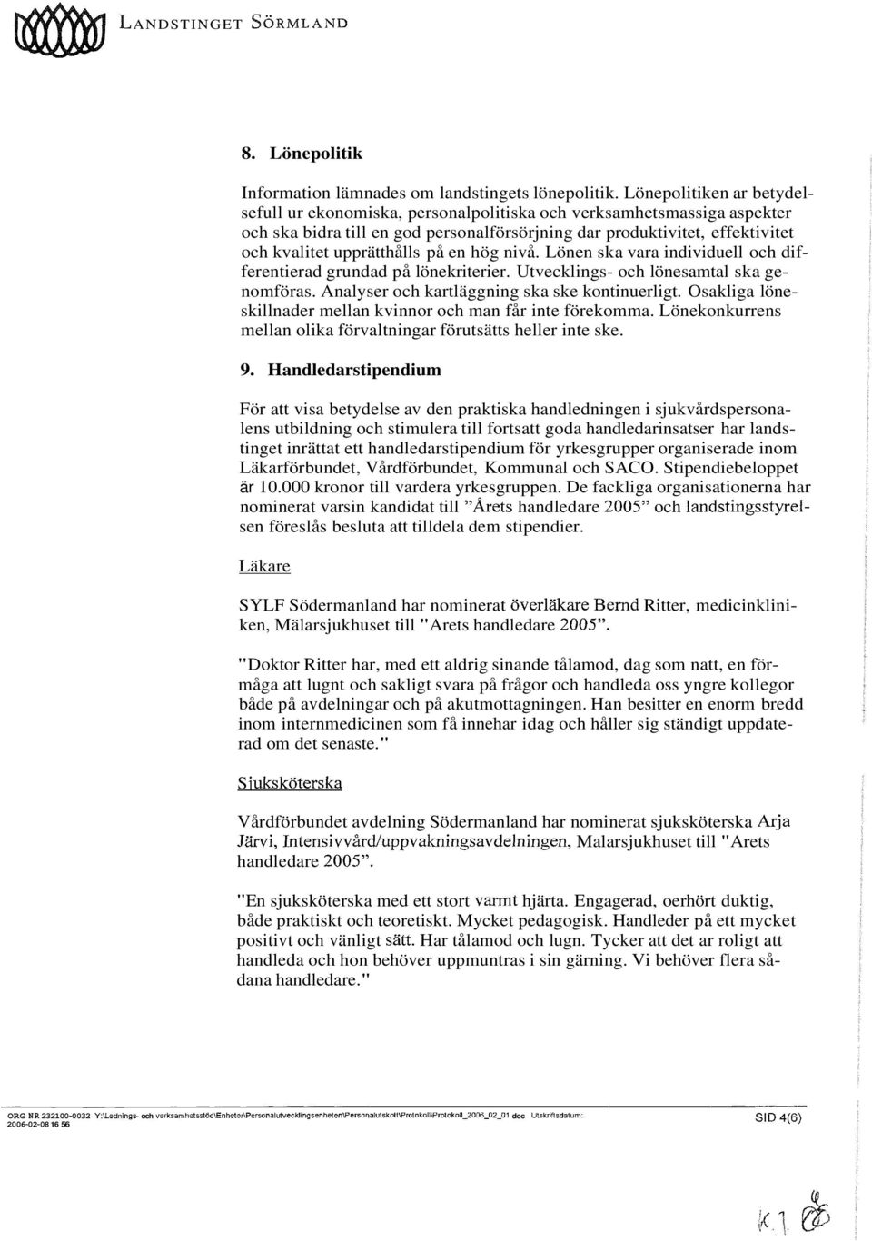 på en hög nivå. Lönen ska vara individuell och differentierad grundad på lönekriterier. Utvecklings- och lönesamtal ska genomföras. Analyser och kartläggning ska ske kontinuerligt.