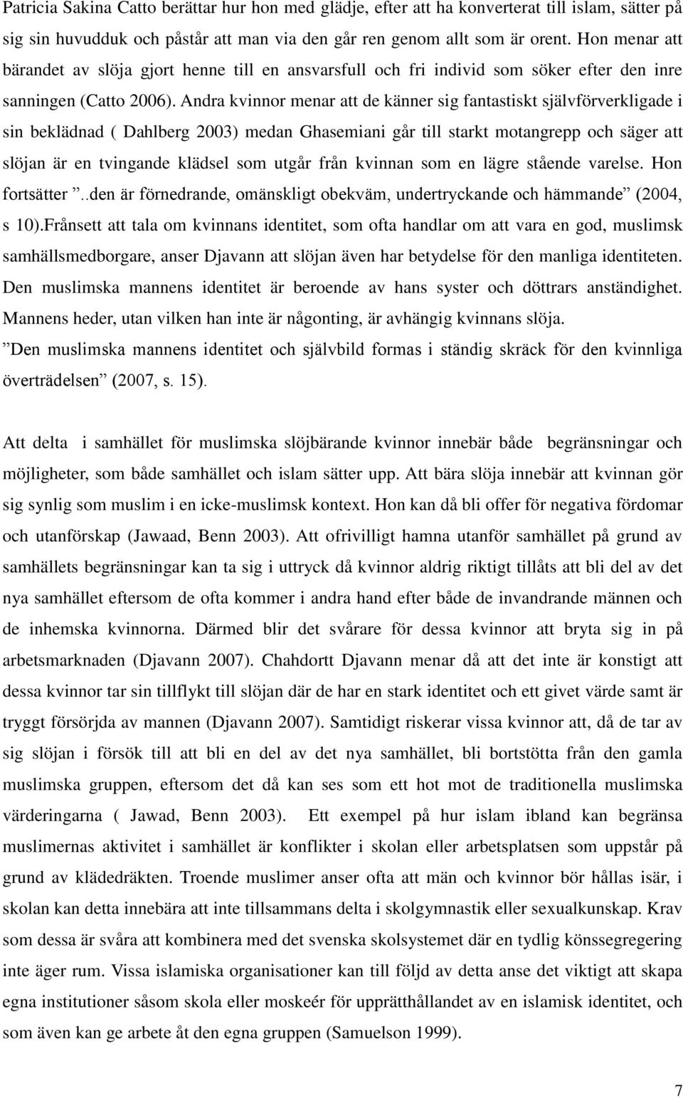 Andra kvinnor menar att de känner sig fantastiskt självförverkligade i sin beklädnad ( Dahlberg 2003) medan Ghasemiani går till starkt motangrepp och säger att slöjan är en tvingande klädsel som