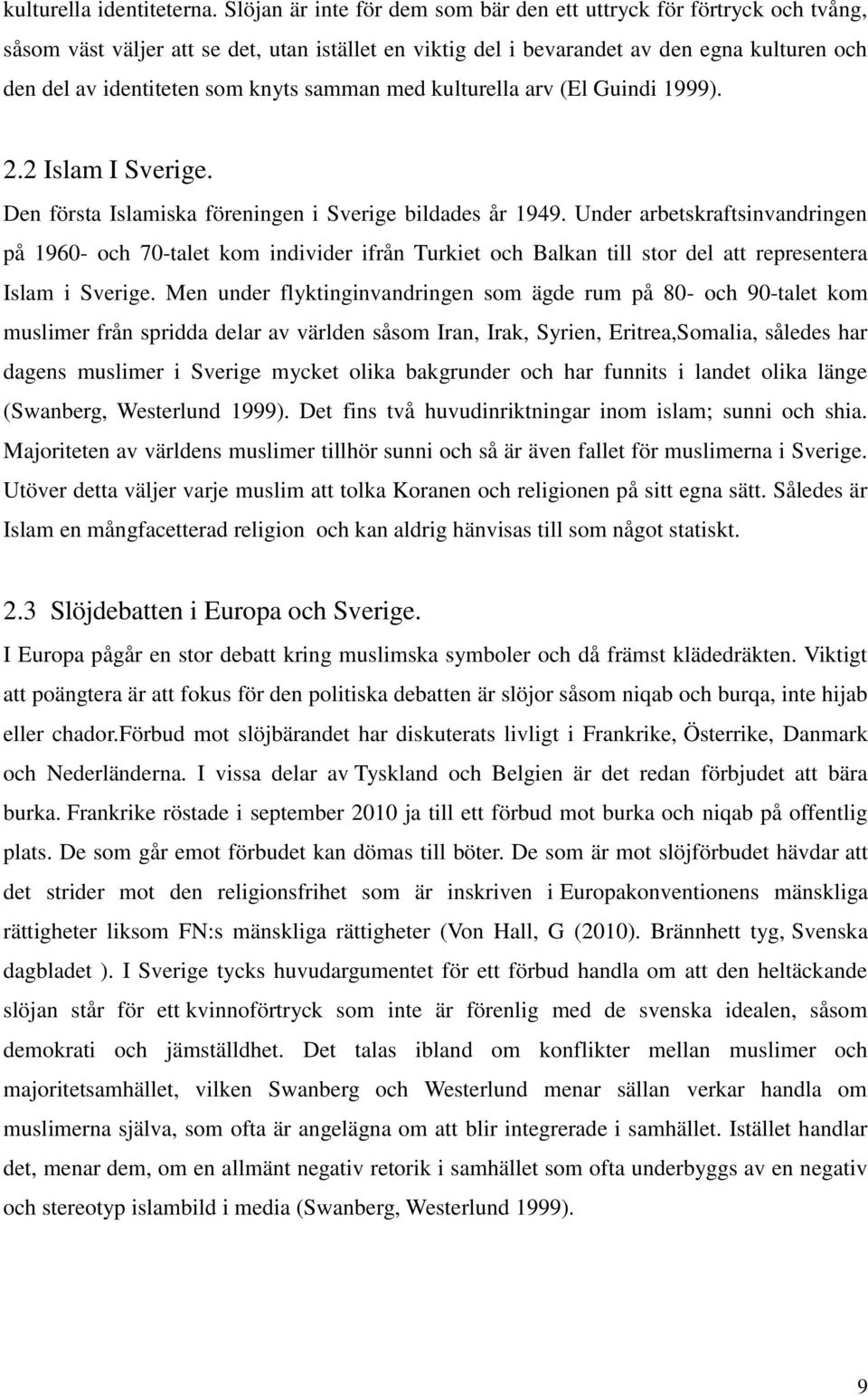 samman med kulturella arv (El Guindi 1999). 2.2 Islam I Sverige. Den första Islamiska föreningen i Sverige bildades år 1949.