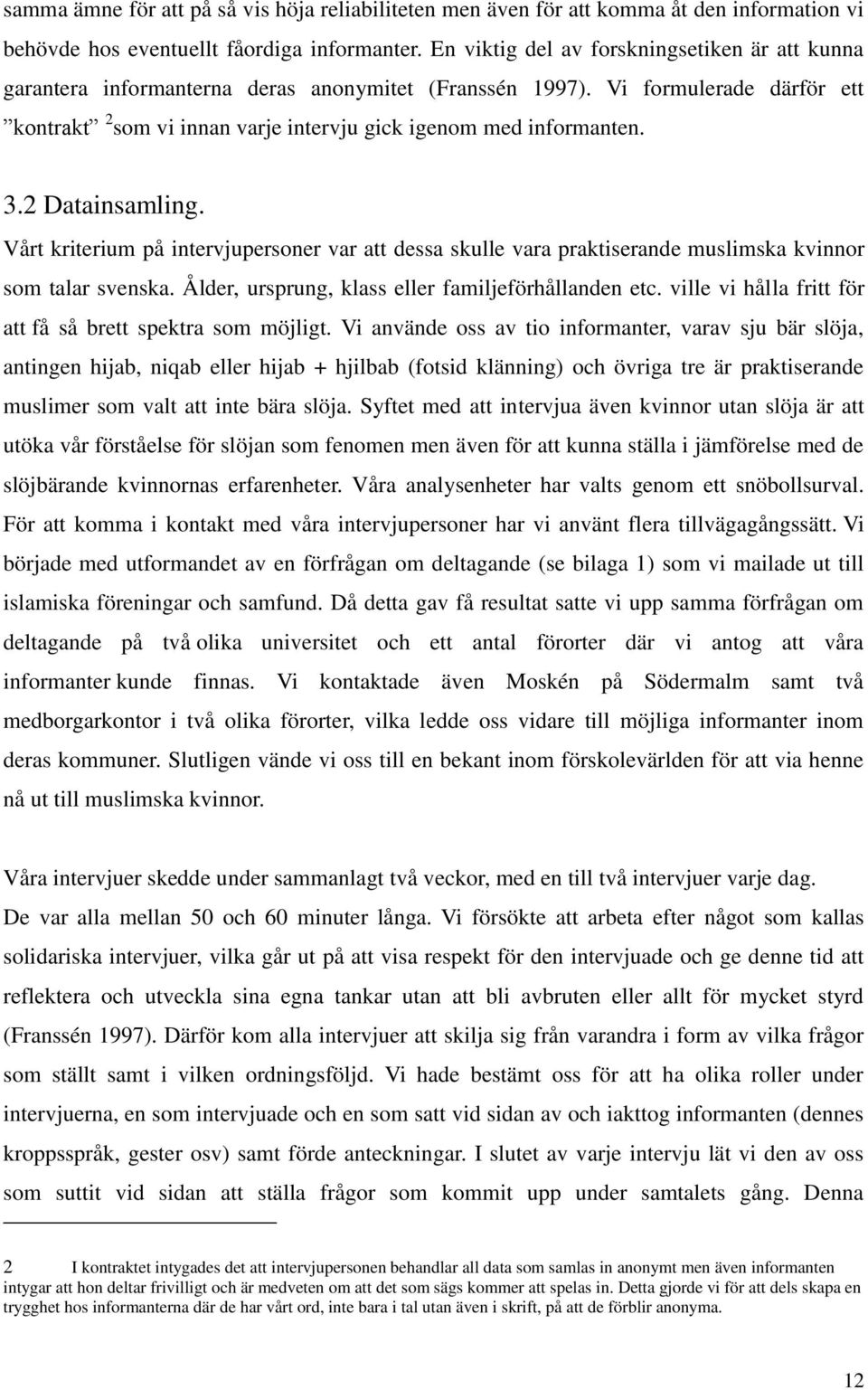 3.2 Datainsamling. Vårt kriterium på intervjupersoner var att dessa skulle vara praktiserande muslimska kvinnor som talar svenska. Ålder, ursprung, klass eller familjeförhållanden etc.