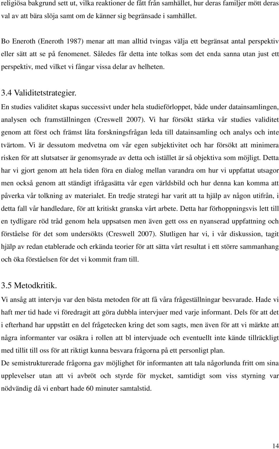 Således får detta inte tolkas som det enda sanna utan just ett perspektiv, med vilket vi fångar vissa delar av helheten. 3.4 Validitetstrategier.