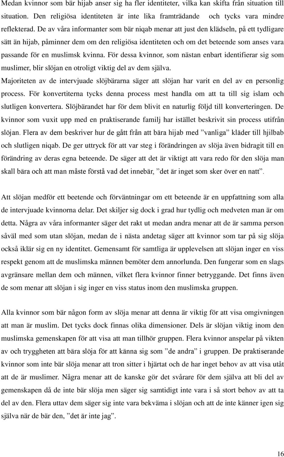 kvinna. För dessa kvinnor, som nästan enbart identifierar sig som muslimer, blir slöjan en otroligt viktig del av dem själva.