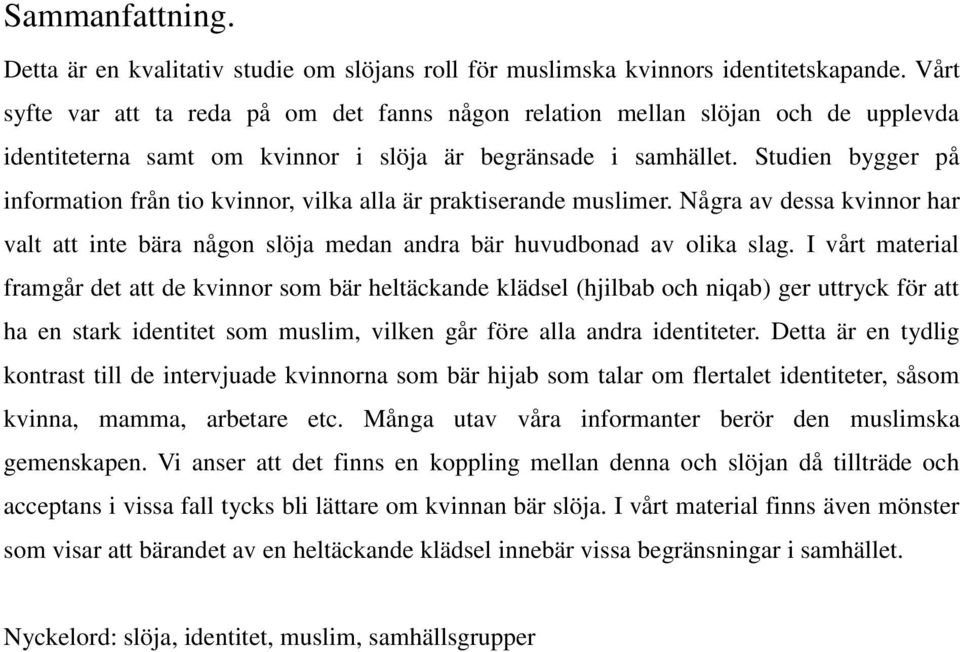 Studien bygger på information från tio kvinnor, vilka alla är praktiserande muslimer. Några av dessa kvinnor har valt att inte bära någon slöja medan andra bär huvudbonad av olika slag.