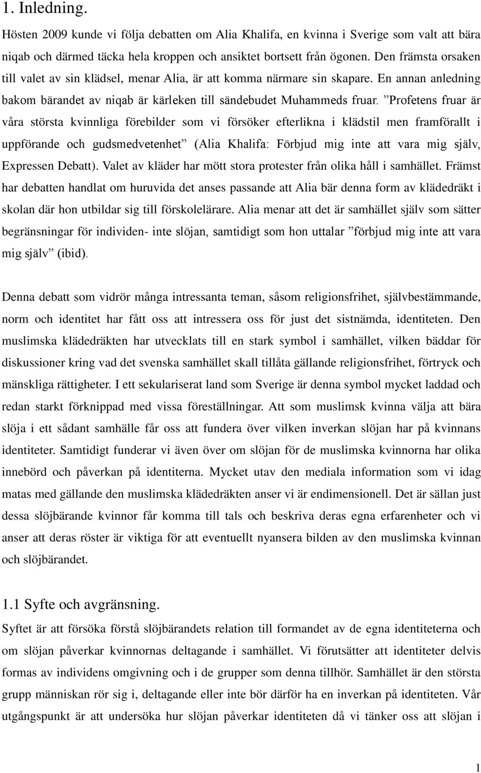 Profetens fruar är våra största kvinnliga förebilder som vi försöker efterlikna i klädstil men framförallt i uppförande och gudsmedvetenhet (Alia Khalifa: Förbjud mig inte att vara mig själv,