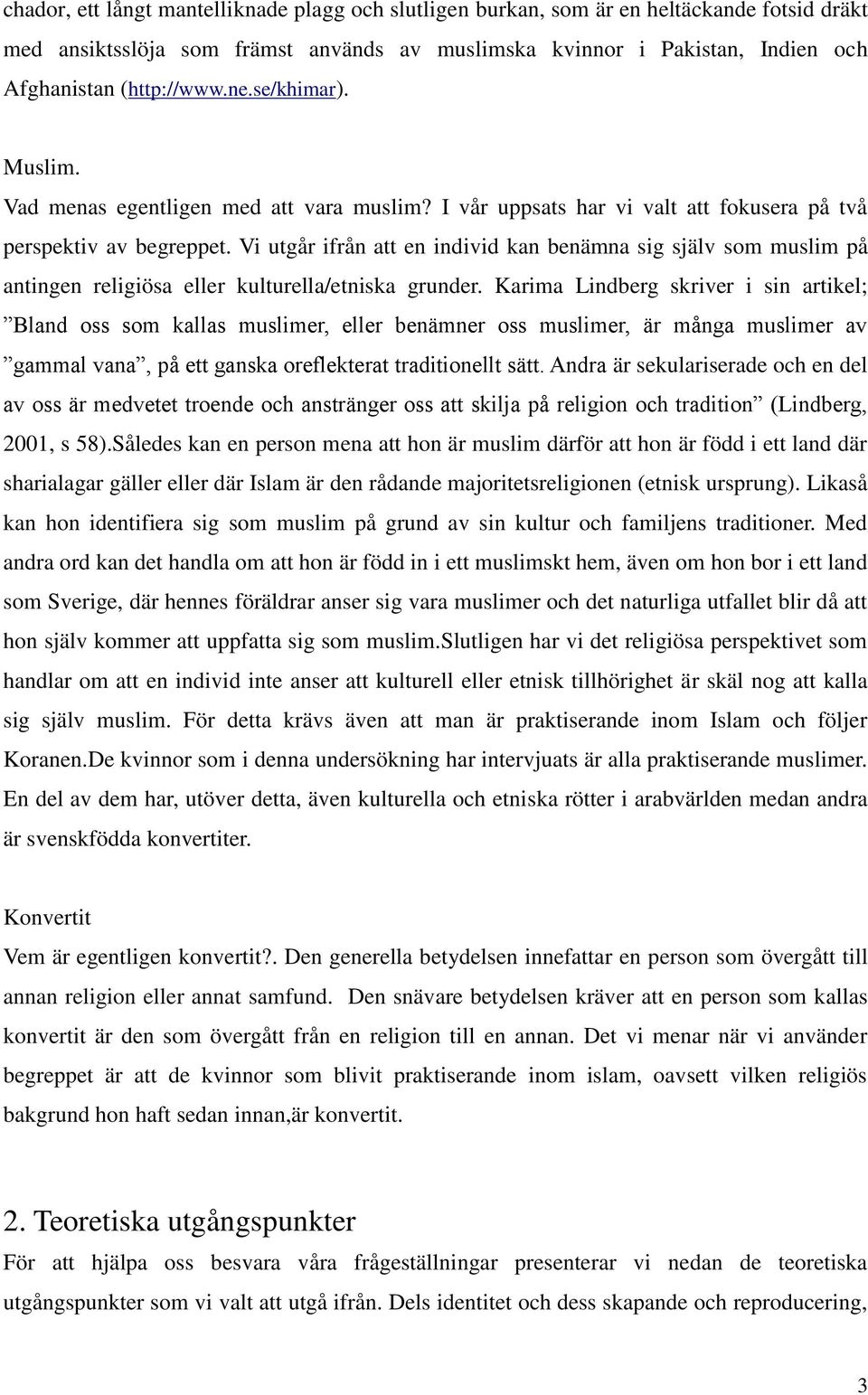 Vi utgår ifrån att en individ kan benämna sig själv som muslim på antingen religiösa eller kulturella/etniska grunder.