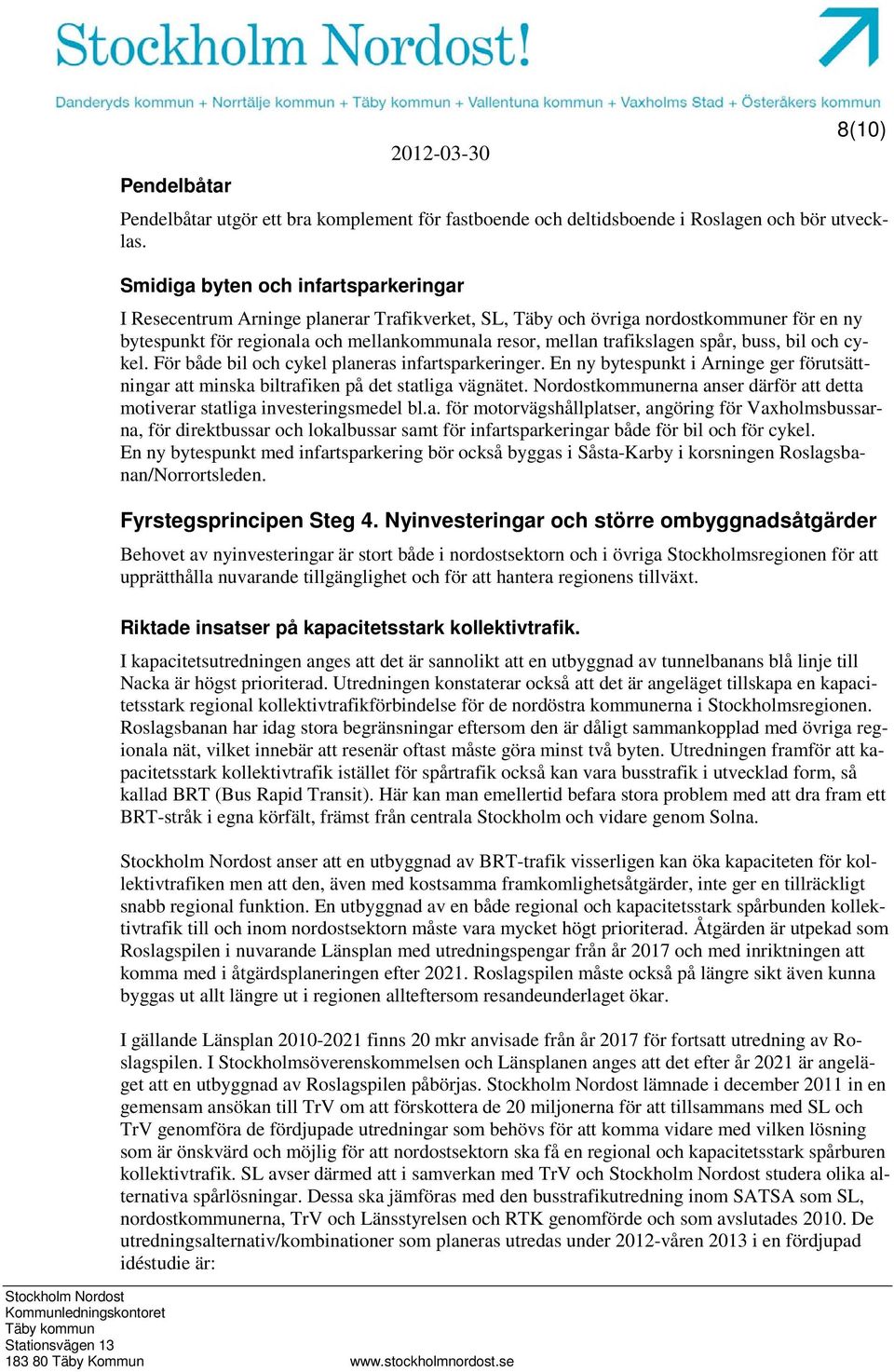 spår, buss, bil och cykel. För både bil och cykel planeras infartsparkeringer. En ny bytespunkt i Arninge ger förutsättningar att minska biltrafiken på det statliga vägnätet.