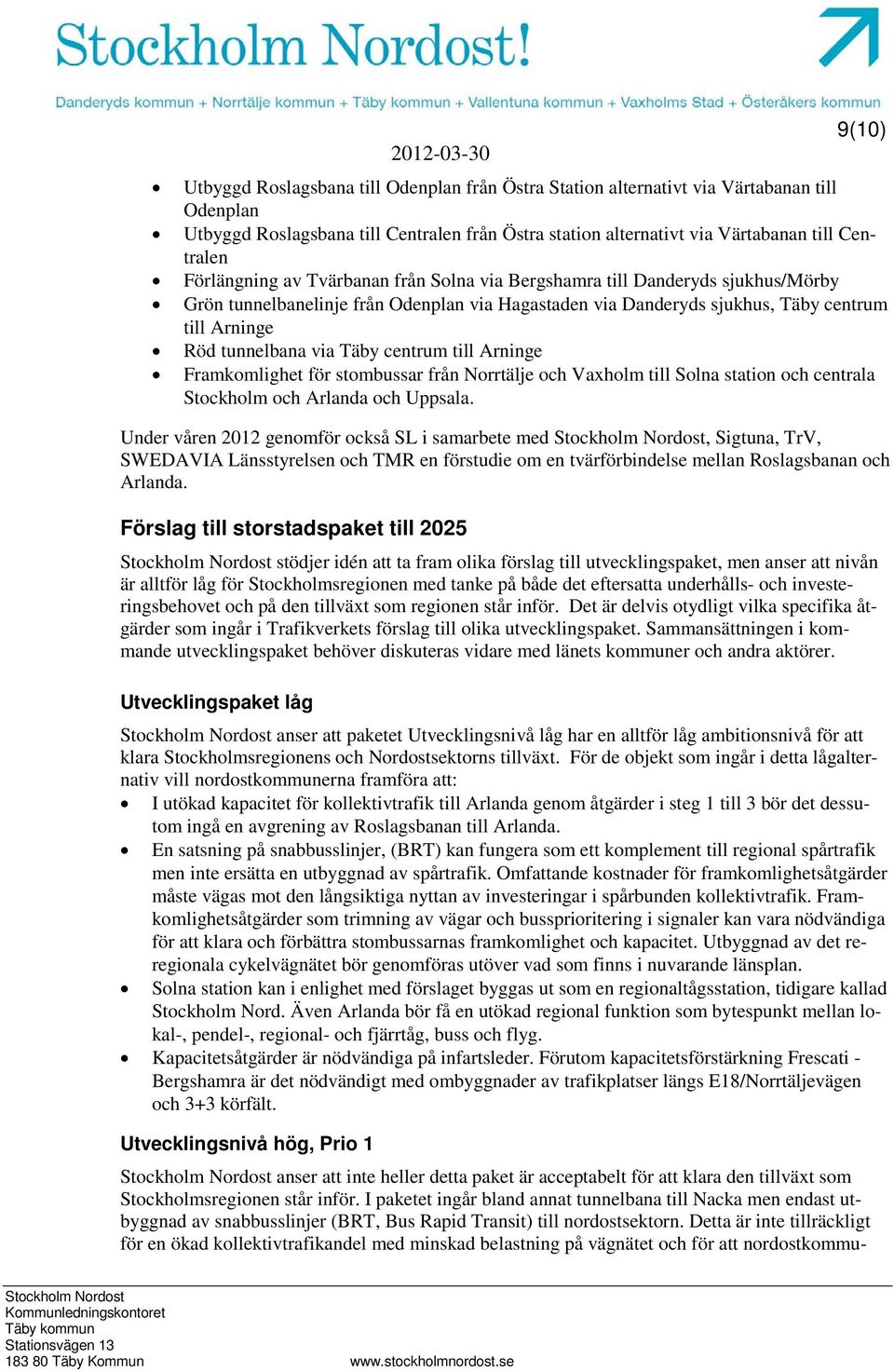 Täby centrum till Arninge Framkomlighet för stombussar från Norrtälje och Vaxholm till Solna station och centrala Stockholm och Arlanda och Uppsala.