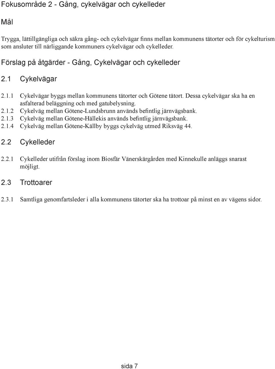 Dessa cykelvägar ska ha en asfalterad beläggning och med gatubelysning. 2.1.2 Cykelväg mellan Götene-Lundsbrunn används befintlig järnvägsbank. 2.1.3 Cykelväg mellan Götene-Hällekis används befintlig järnvägsbank.