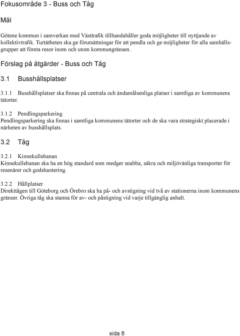 Busshållsplatser 3.1.1 Busshållsplatser ska finnas på centrala och ändamålsenliga platser i samtliga av kommunens tätorter. 3.1.2 Pendlingsparkering Pendlingsparkering ska finnas i samtliga kommunens tätorter och de ska vara strategiskt placerade i närheten av busshållsplats.