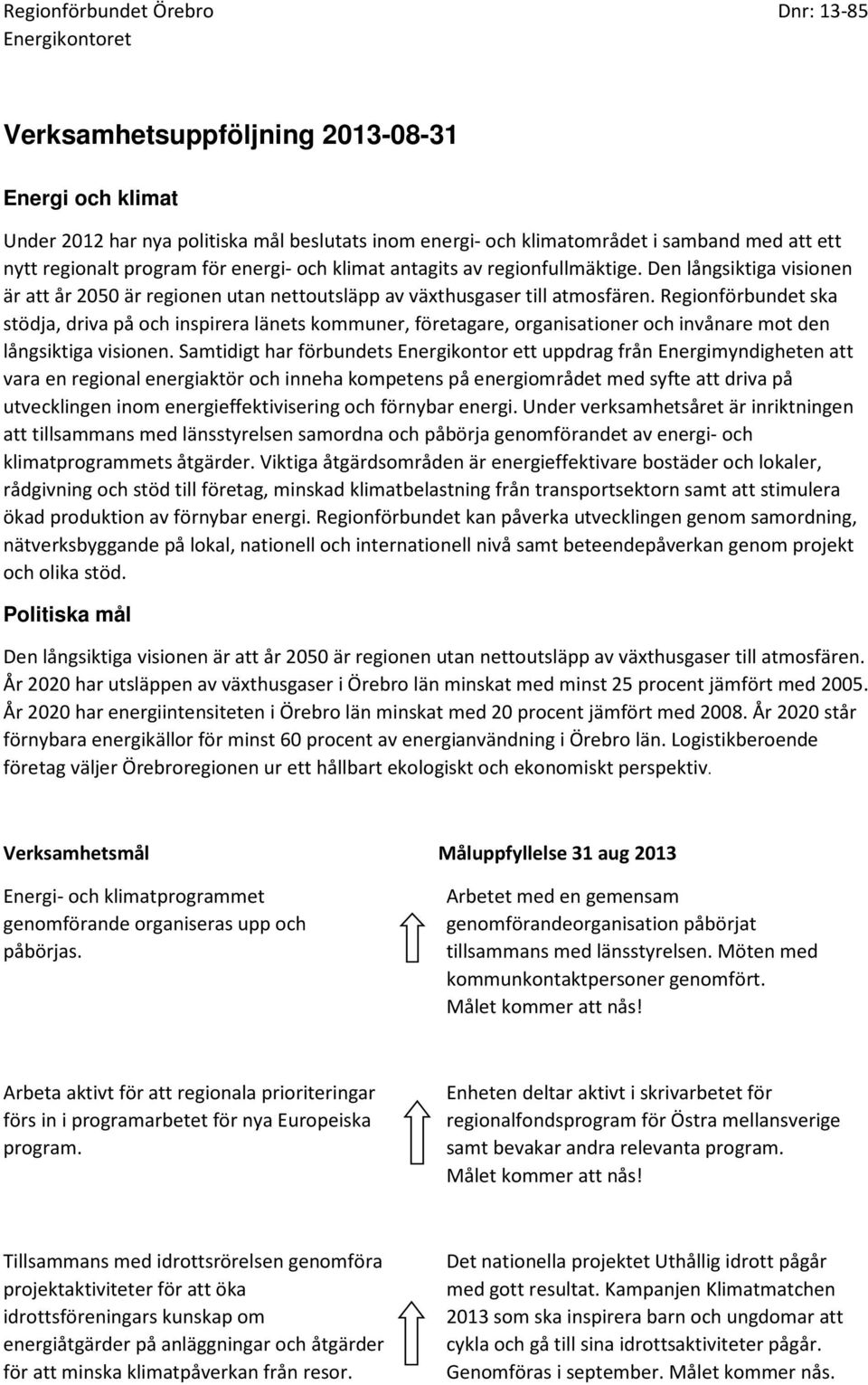 Regionförbundet ska stödja, driva på och inspirera länets kommuner, företagare, organisationer och invånare mot den långsiktiga visionen.