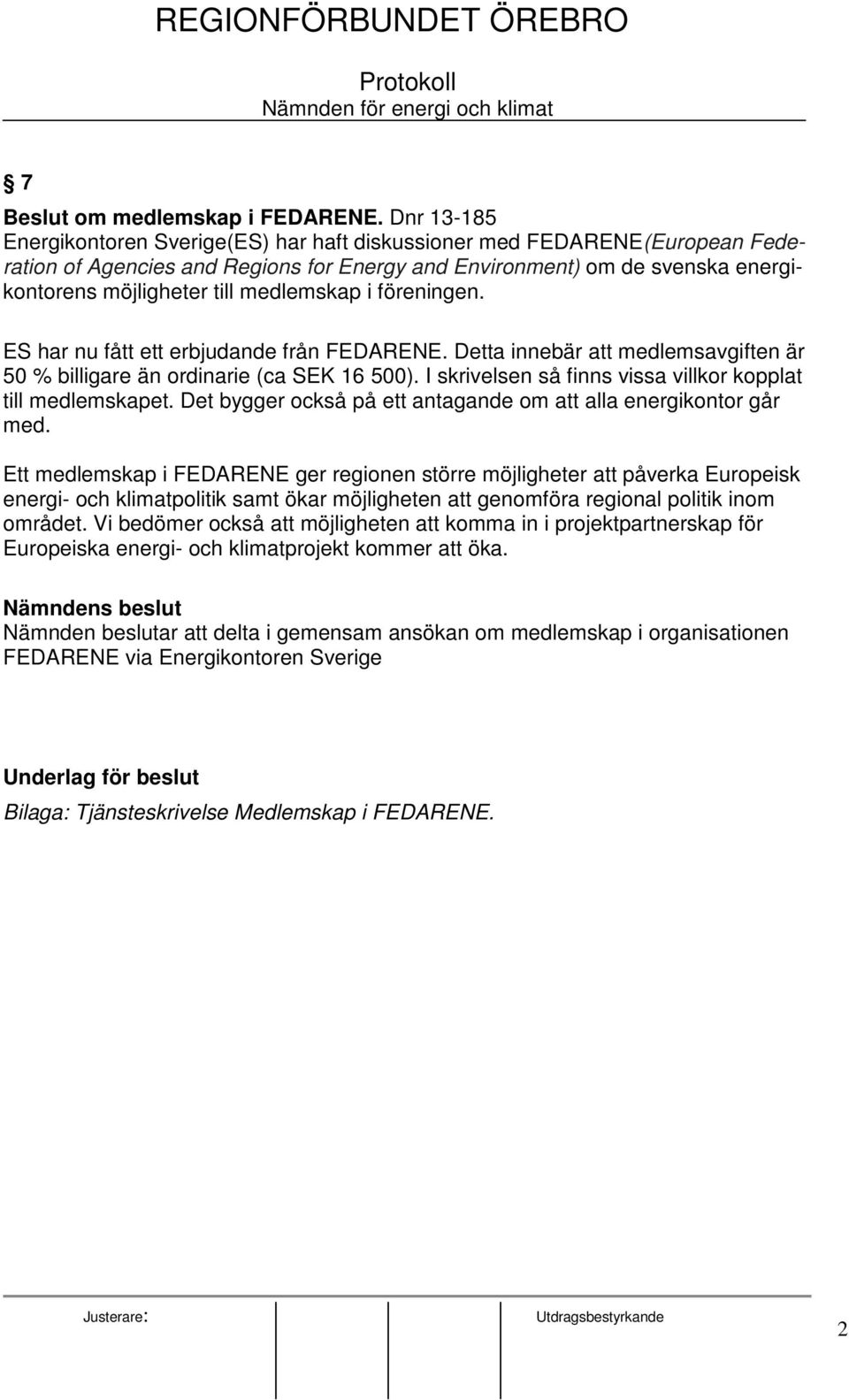 medlemskap i föreningen. ES har nu fått ett erbjudande från FEDARENE. Detta innebär att medlemsavgiften är 50 % billigare än ordinarie (ca SEK 16 500).