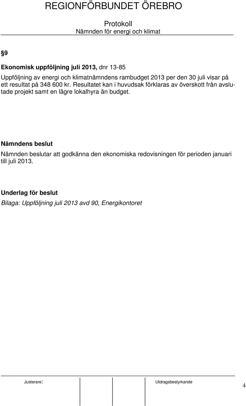 Resultatet kan i huvudsak förklaras av överskott från avslutade projekt samt en lägre lokalhyra än budget.