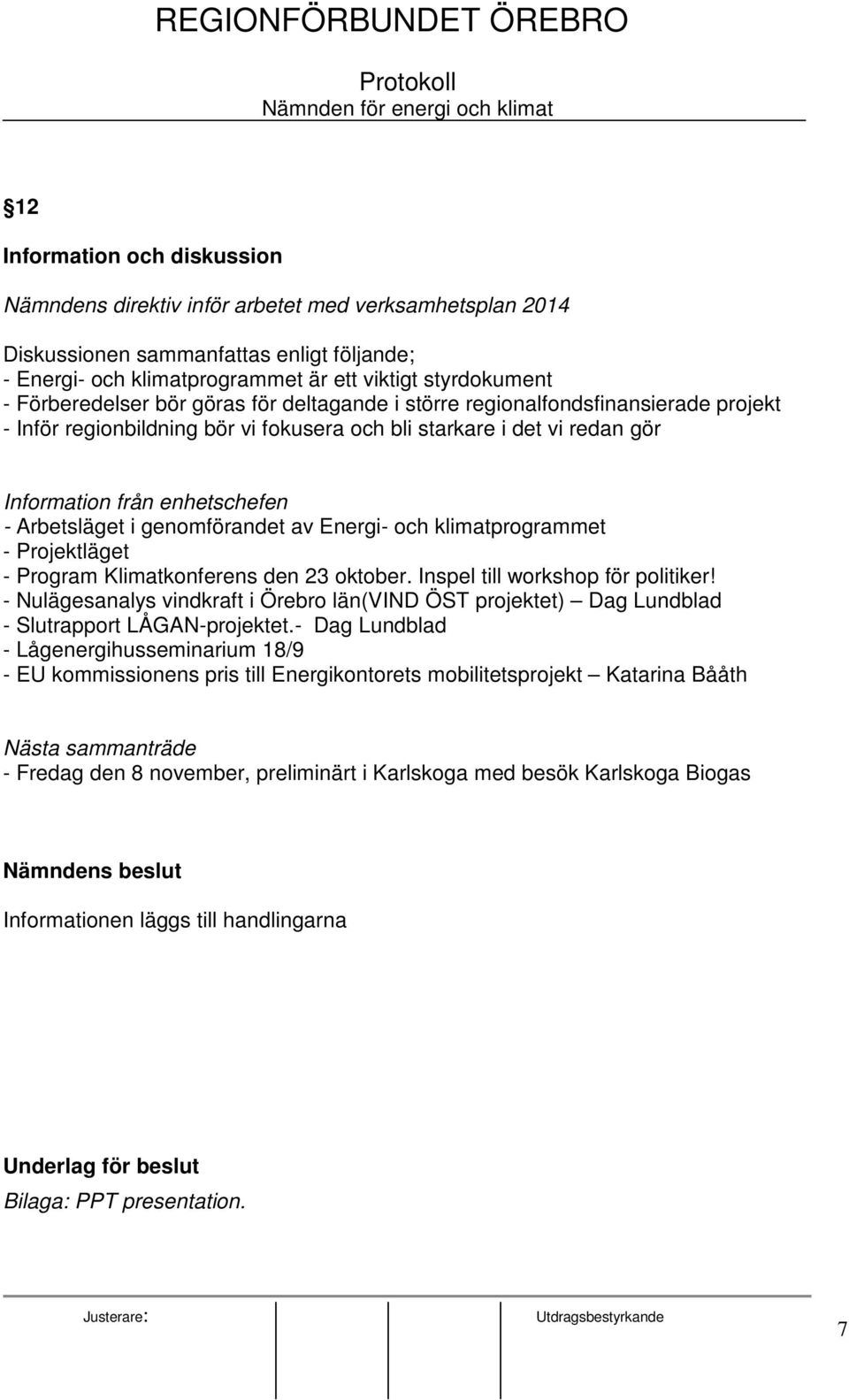 det vi redan gör Information från enhetschefen - Arbetsläget i genomförandet av Energi- och klimatprogrammet - Projektläget - Program Klimatkonferens den 23 oktober.