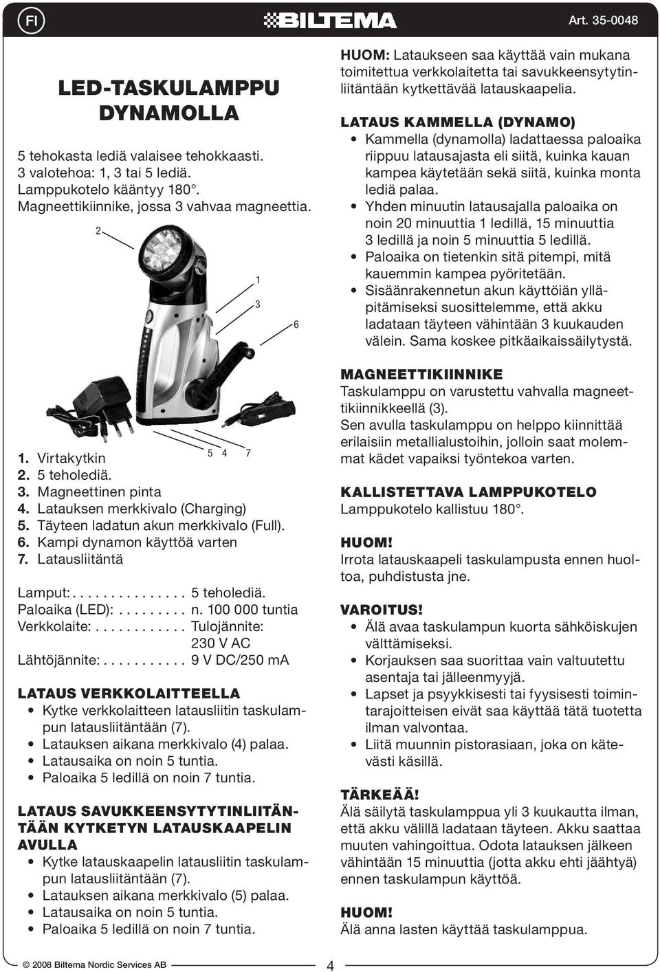 ........ n. 00 000 tuntia Verkkolaite:............ Tulojännite: 0 V AC Lähtöjännite:........... 9 V DC/50 ma Lataus verkkolaitteella Kytke verkkolaitteen latausliitin taskulampun latausliitäntään (7).