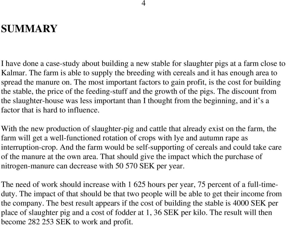 The most important factors to gain profit, is the cost for building the stable, the price of the feeding-stuff and the growth of the pigs.