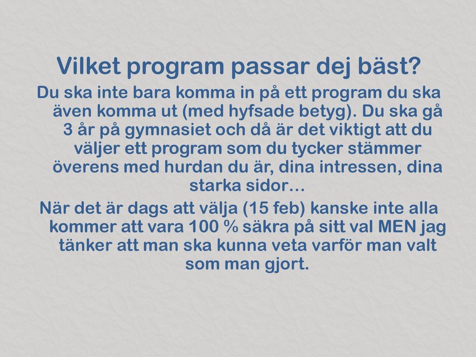 Du ska gå 3 år på gymnasiet och då är det viktigt att du väljer ett program som du tycker stämmer överens