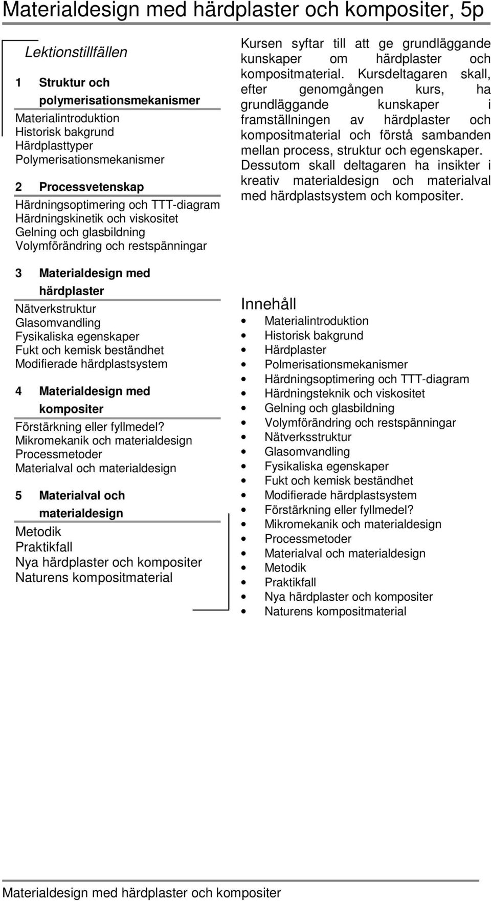 kemisk beständhet Modifierade härdplastsystem 4 Materialdesign med kompositer Förstärkning eller fyllmedel?