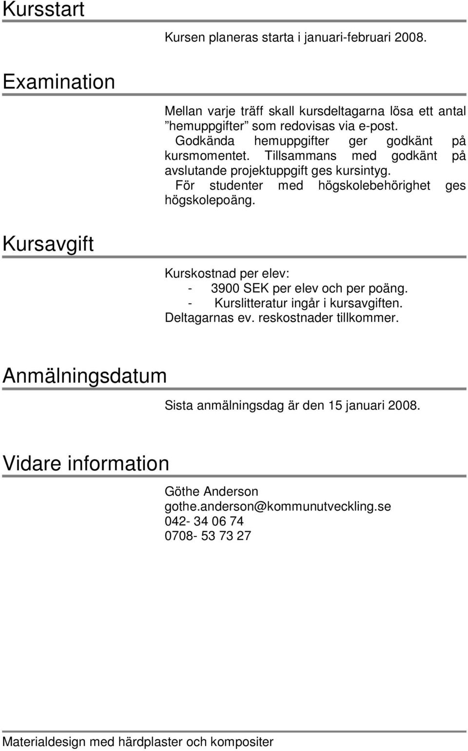 Tillsammans med godkänt på avslutande projektuppgift ges kursintyg. För studenter med högskolebehörighet ges högskolepoäng.