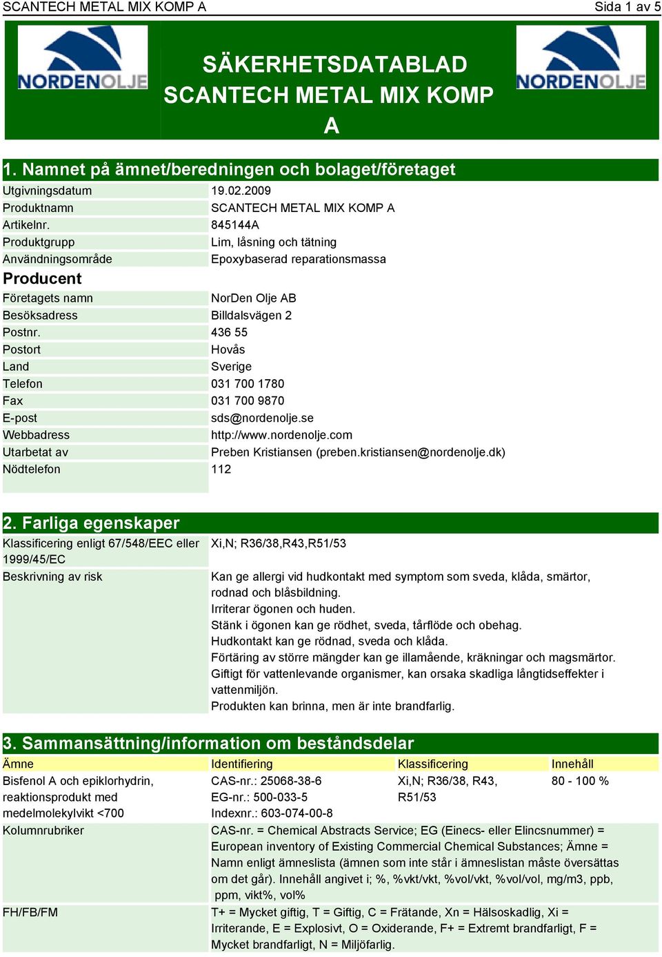 845144A Produktgrupp Lim, låsning och tätning Användningsområde Epoxybaserad reparationsmassa Producent Företagets namn NorDen Olje AB Besöksadress Billdalsvägen 2 Postnr.