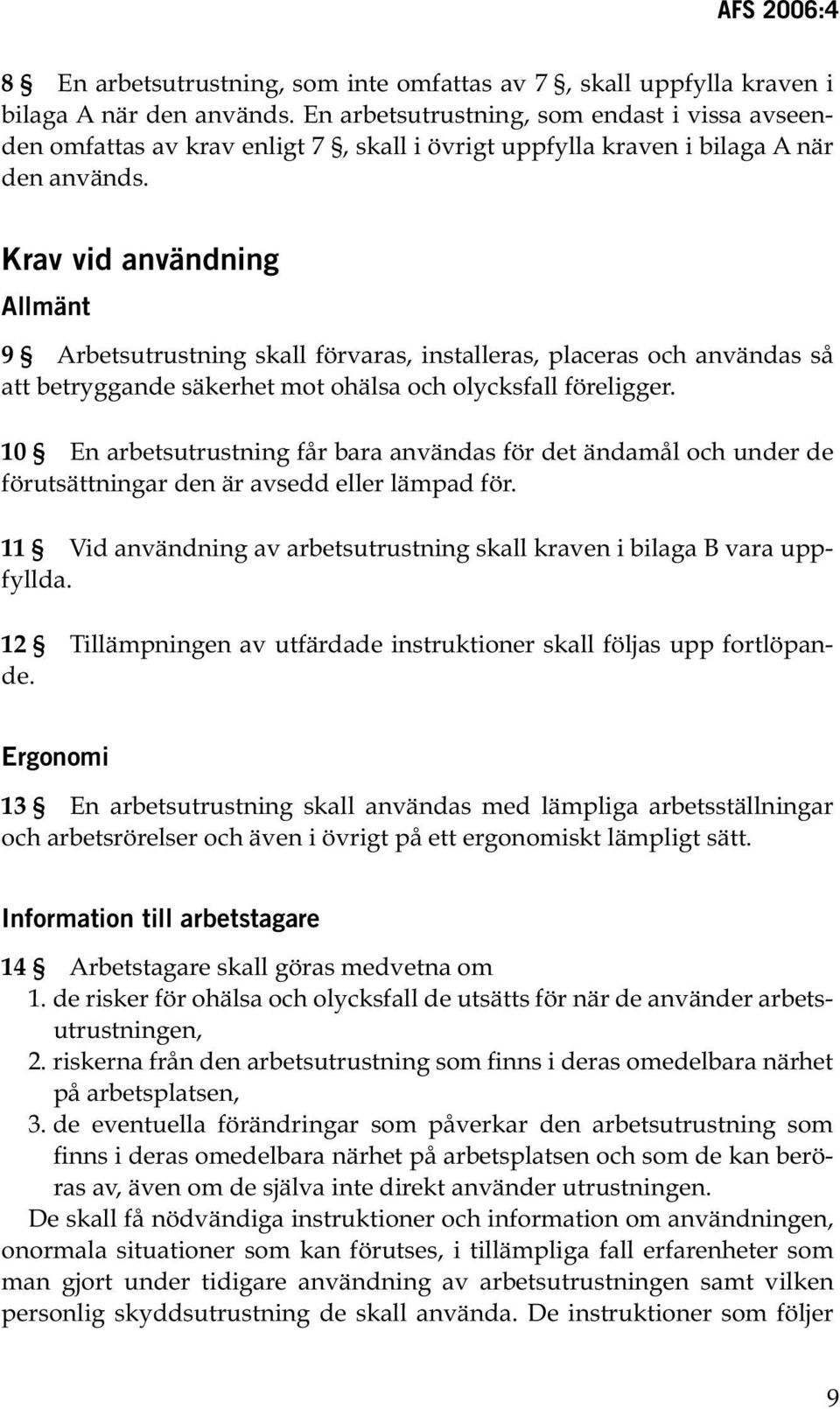 Krav vid användning Allmänt 9 Arbetsutrustning skall förvaras, installeras, placeras och användas så att betryggande säkerhet mot ohälsa och olycksfall föreligger.