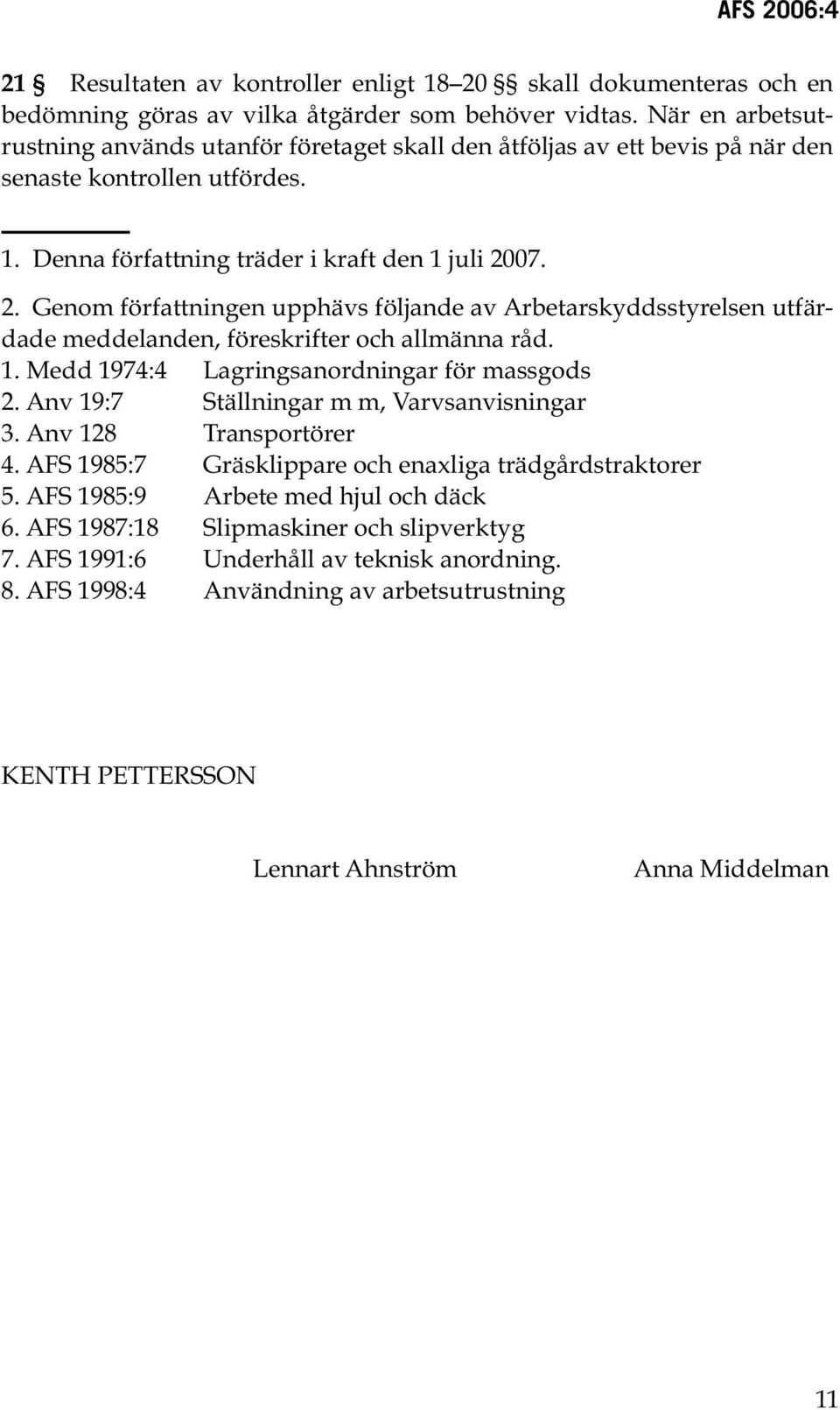 07. 2. Genom författningen upphävs följande av Arbetarskyddsstyrelsen utfärdade meddelanden, föreskrifter och allmänna råd. 1. Medd 1974:4 Lagringsanordningar för massgods 2.