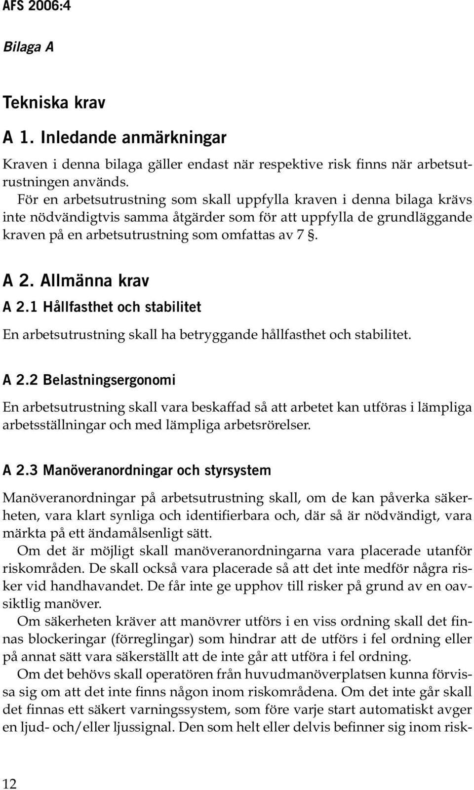 Allmänna krav A 2.1 Hållfasthet och stabilitet En arbetsutrustning skall ha betryggande hållfasthet och stabilitet. A 2.2 Belastningsergonomi En arbetsutrustning skall vara beskaffad så att arbetet kan utföras i lämpliga arbetsställningar och med lämpliga arbetsrörelser.