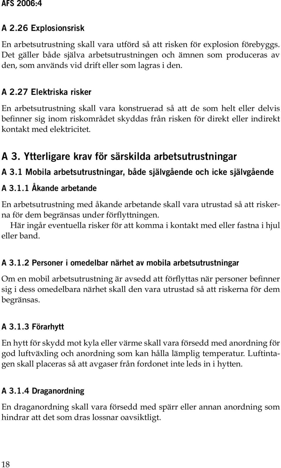 27 Elektriska risker En arbetsutrustning skall vara konstruerad så att de som helt eller delvis befinner sig inom riskområdet skyddas från risken för direkt eller indirekt kontakt med elektricitet.