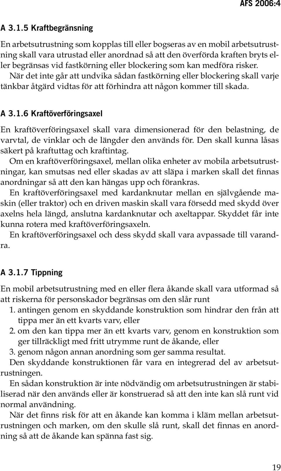 fastkörning eller blockering som kan medföra risker. När det inte går att undvika sådan fastkörning eller blockering skall varje tänkbar åtgärd vidtas för att förhindra att någon kommer till skada.