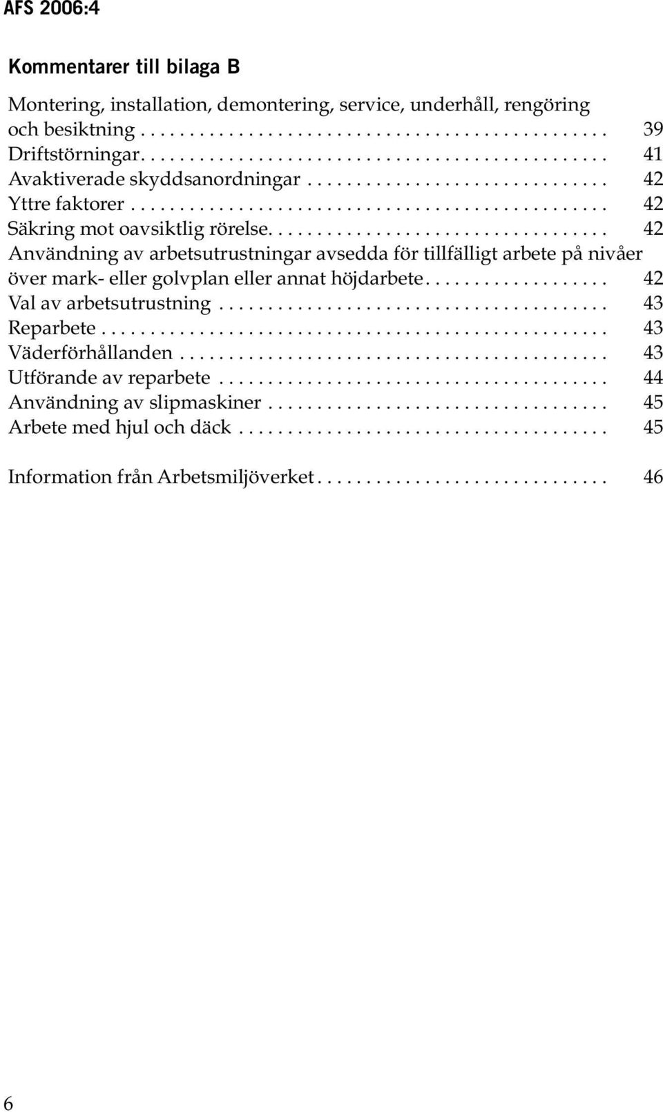 .................................. 42 Användning av arbetsutrustningar avsedda för tillfälligt arbete på nivåer över mark- eller golvplan eller annat höjdarbete................... 42 Val av arbetsutrustning.