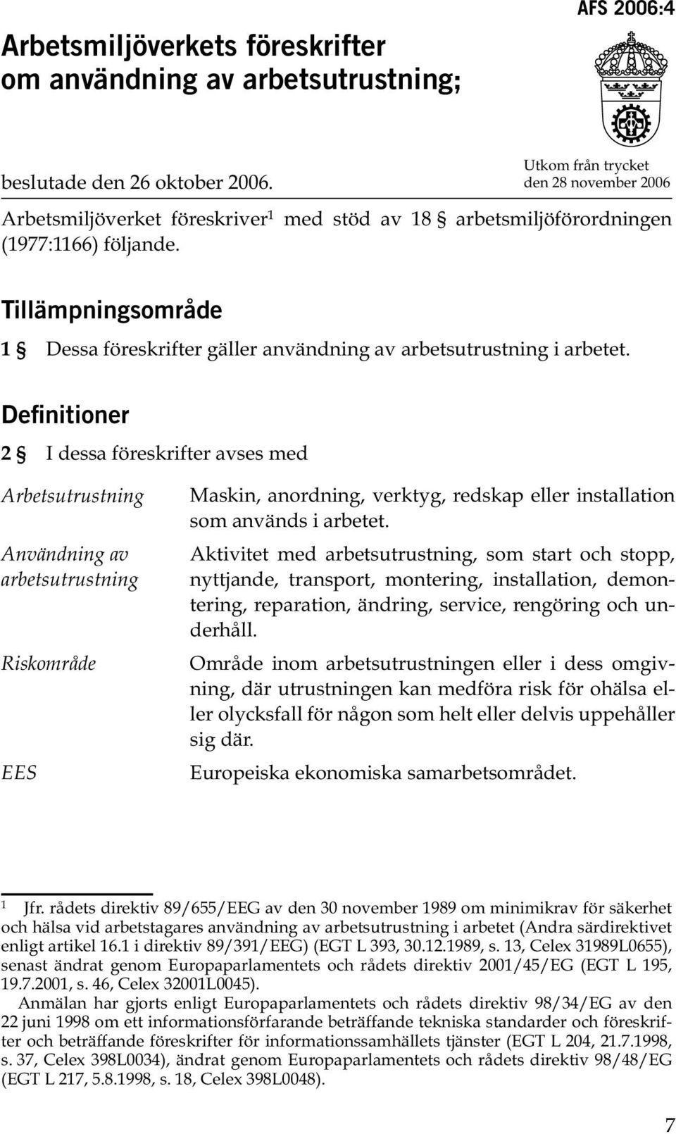 Tillämpningsområde 1 Dessa föreskrifter gäller användning av arbetsutrustning i arbetet.