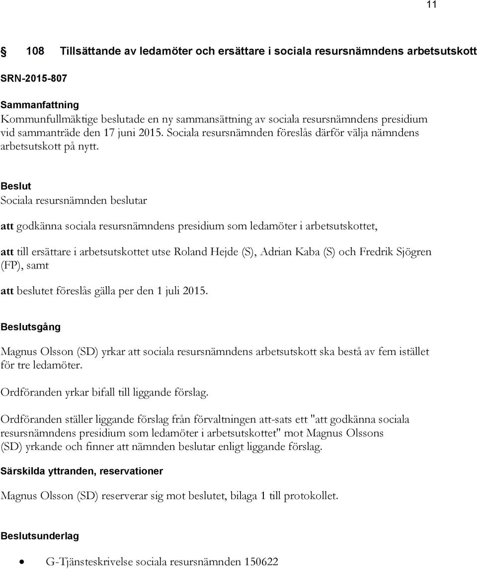 att godkänna sociala resursnämndens presidium som ledamöter i arbetsutskottet, att till ersättare i arbetsutskottet utse Roland Hejde (S), Adrian Kaba (S) och Fredrik Sjögren (FP), samt att beslutet