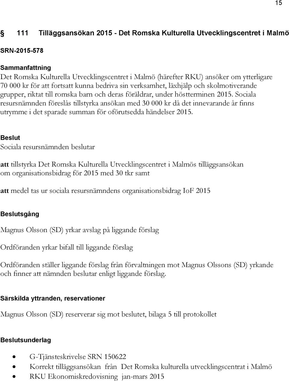 Sociala resursnämnden föreslås tillstyrka ansökan med 30 000 kr då det innevarande år finns utrymme i det sparade summan för oförutsedda händelser 2015.