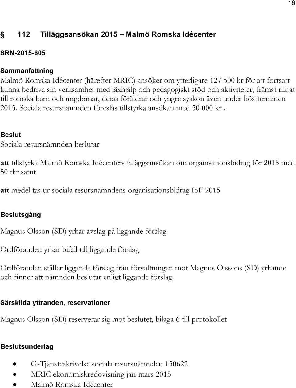 Sociala resursnämnden föreslås tillstyrka ansökan med 50 000 kr.