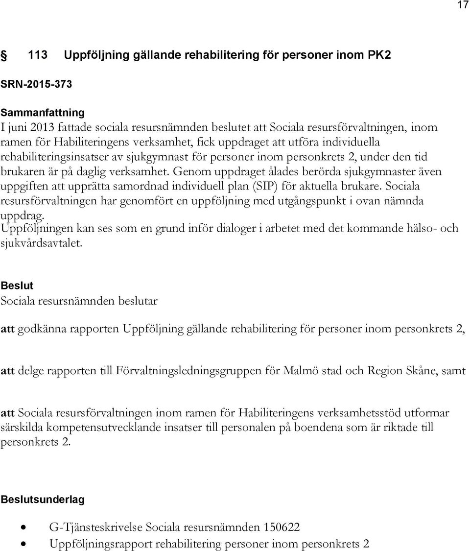 Genom uppdraget ålades berörda sjukgymnaster även uppgiften att upprätta samordnad individuell plan (SIP) för aktuella brukare.