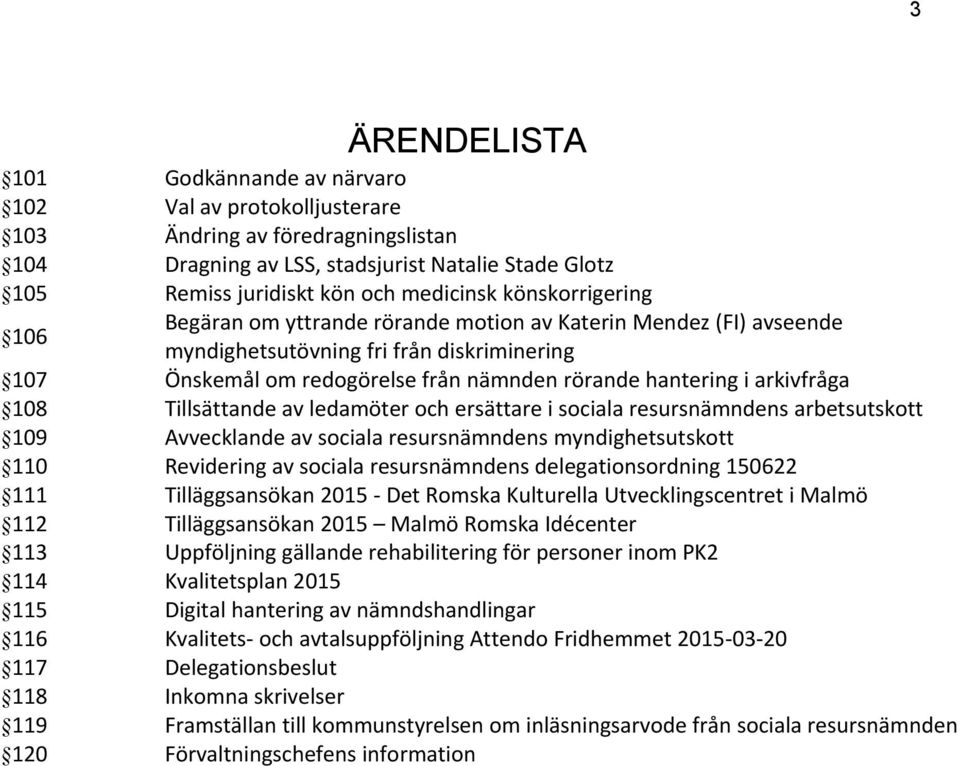 arkivfråga 108 Tillsättande av ledamöter och ersättare i sociala resursnämndens arbetsutskott 109 Avvecklande av sociala resursnämndens myndighetsutskott 110 Revidering av sociala resursnämndens