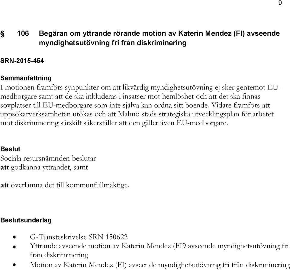 Vidare framförs att uppsökarverksamheten utökas och att Malmö stads strategiska utvecklingsplan för arbetet mot diskriminering särskilt säkerställer att den gäller även EU-medborgare.