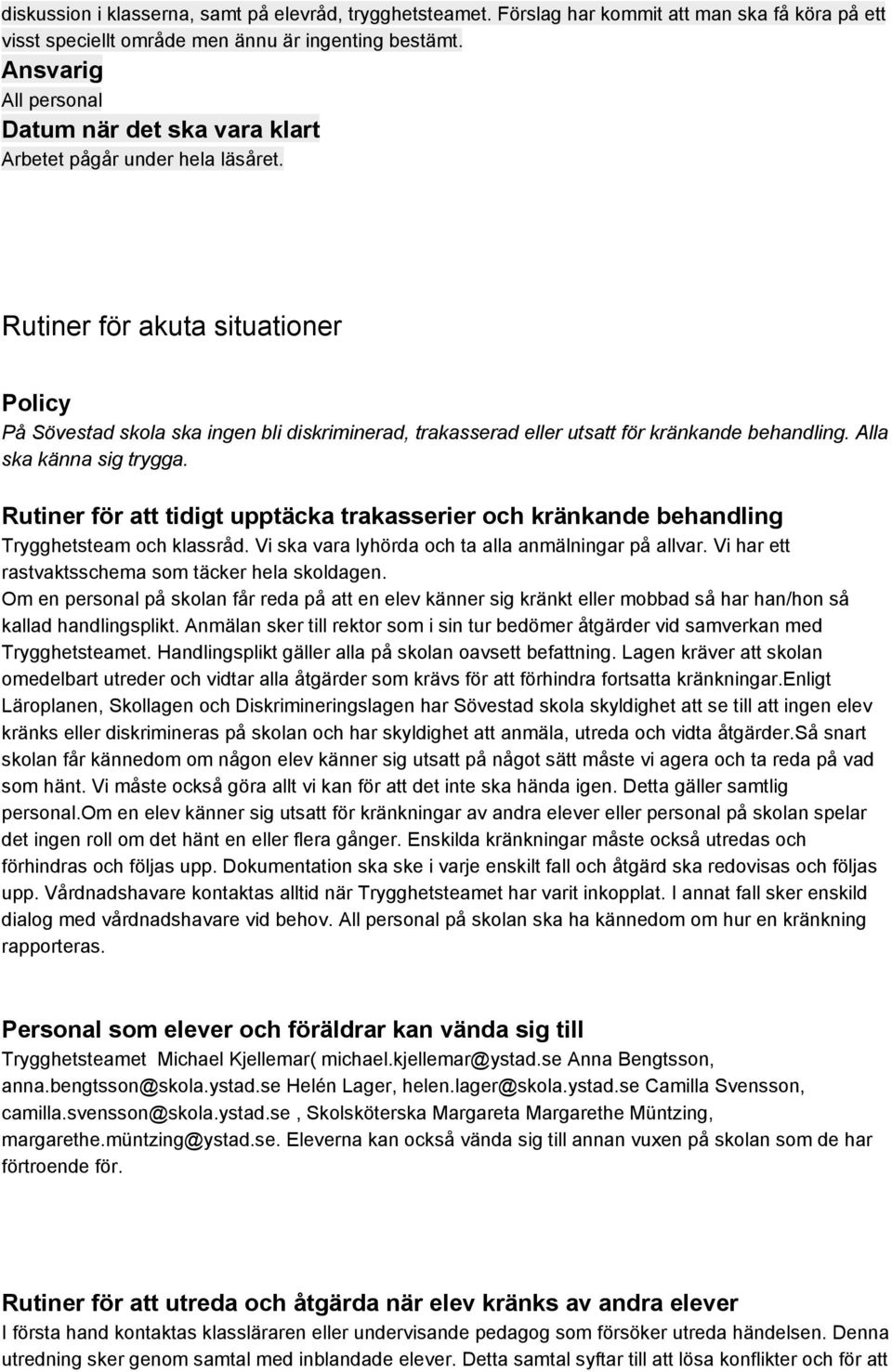 Rutiner för att tidigt upptäcka trakasserier och kränkande behandling Trygghetsteam och klassråd. Vi ska vara lyhörda och ta alla anmälningar på allvar.