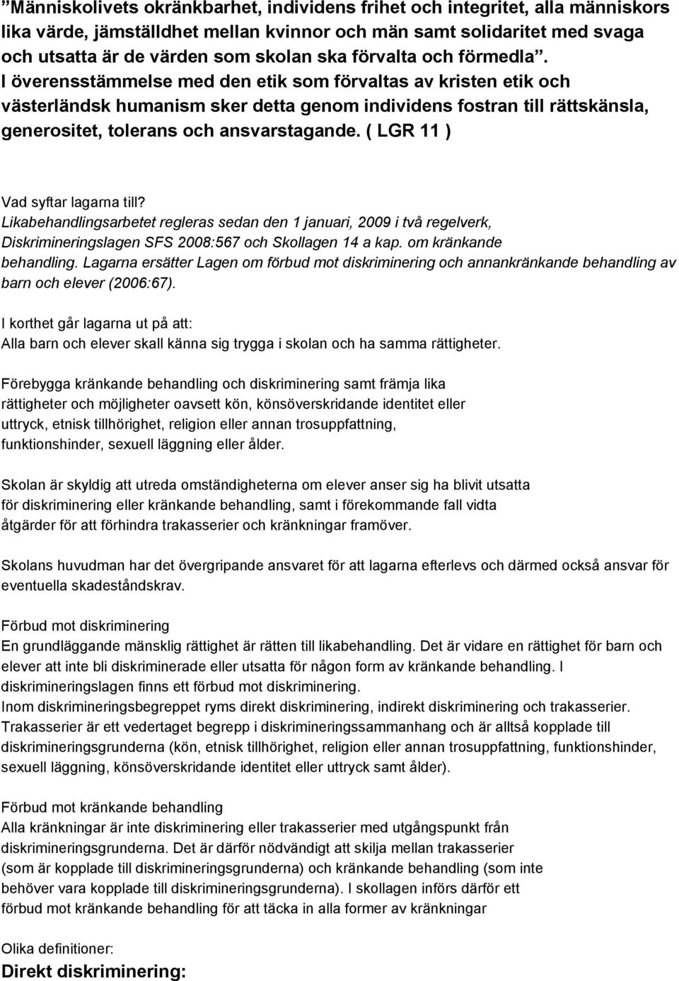 I överensstämmelse med den etik som förvaltas av kristen etik och västerländsk humanism sker detta genom individens fostran till rättskänsla, generositet, tolerans och ansvarstagande.