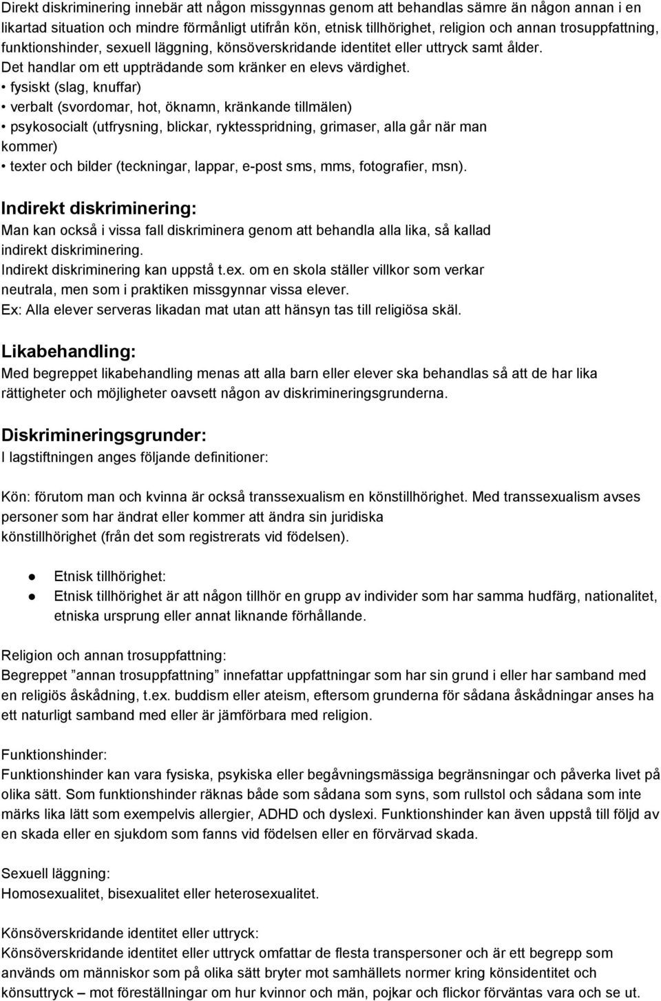 fysiskt (slag, knuffar) verbalt (svordomar, hot, öknamn, kränkande tillmälen) psykosocialt (utfrysning, blickar, ryktesspridning, grimaser, alla går när man kommer) texter och bilder (teckningar,