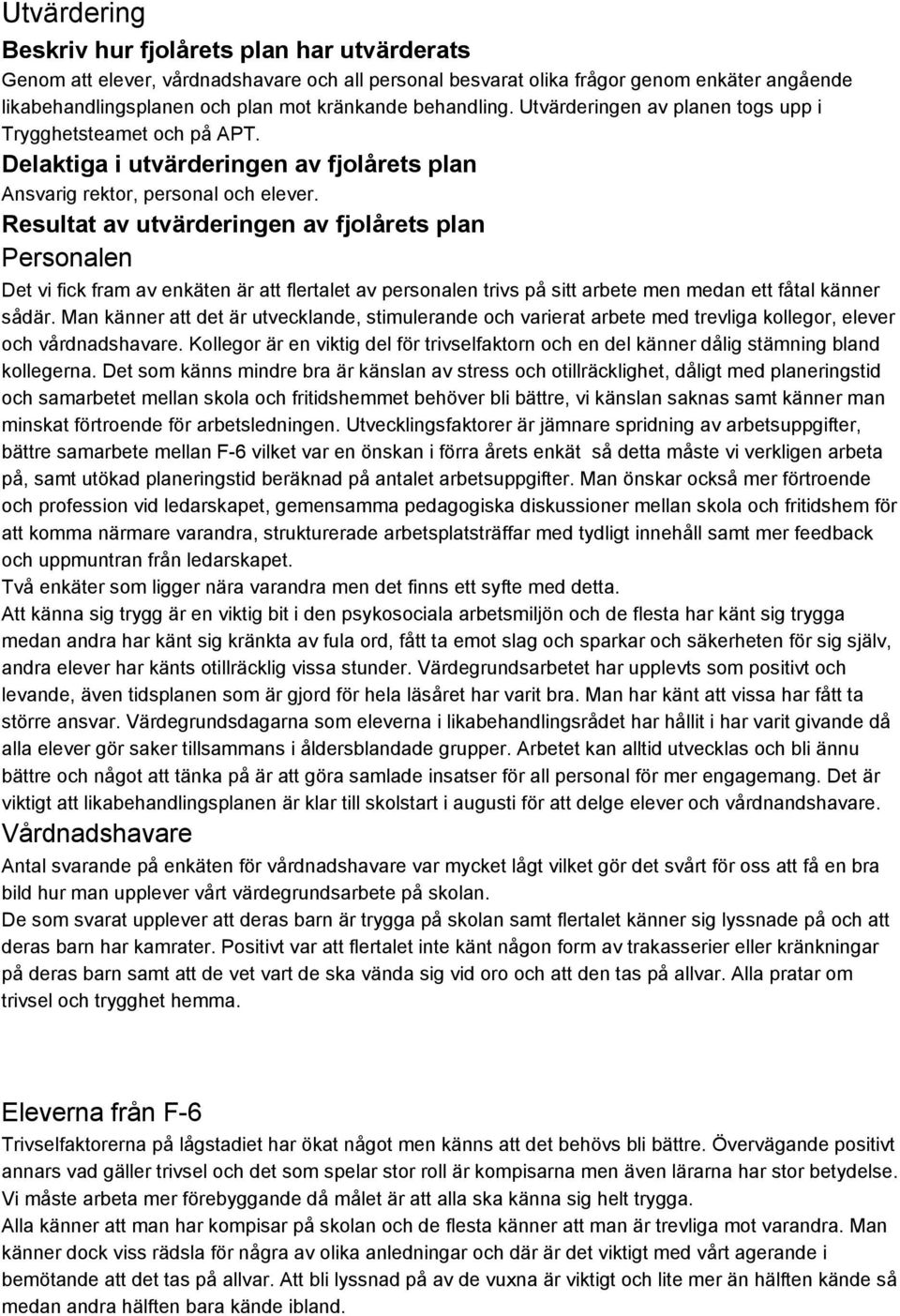 Resultat av utvärderingen av fjolårets plan Personalen Det vi fick fram av enkäten är att flertalet av personalen trivs på sitt arbete men medan ett fåtal känner sådär.