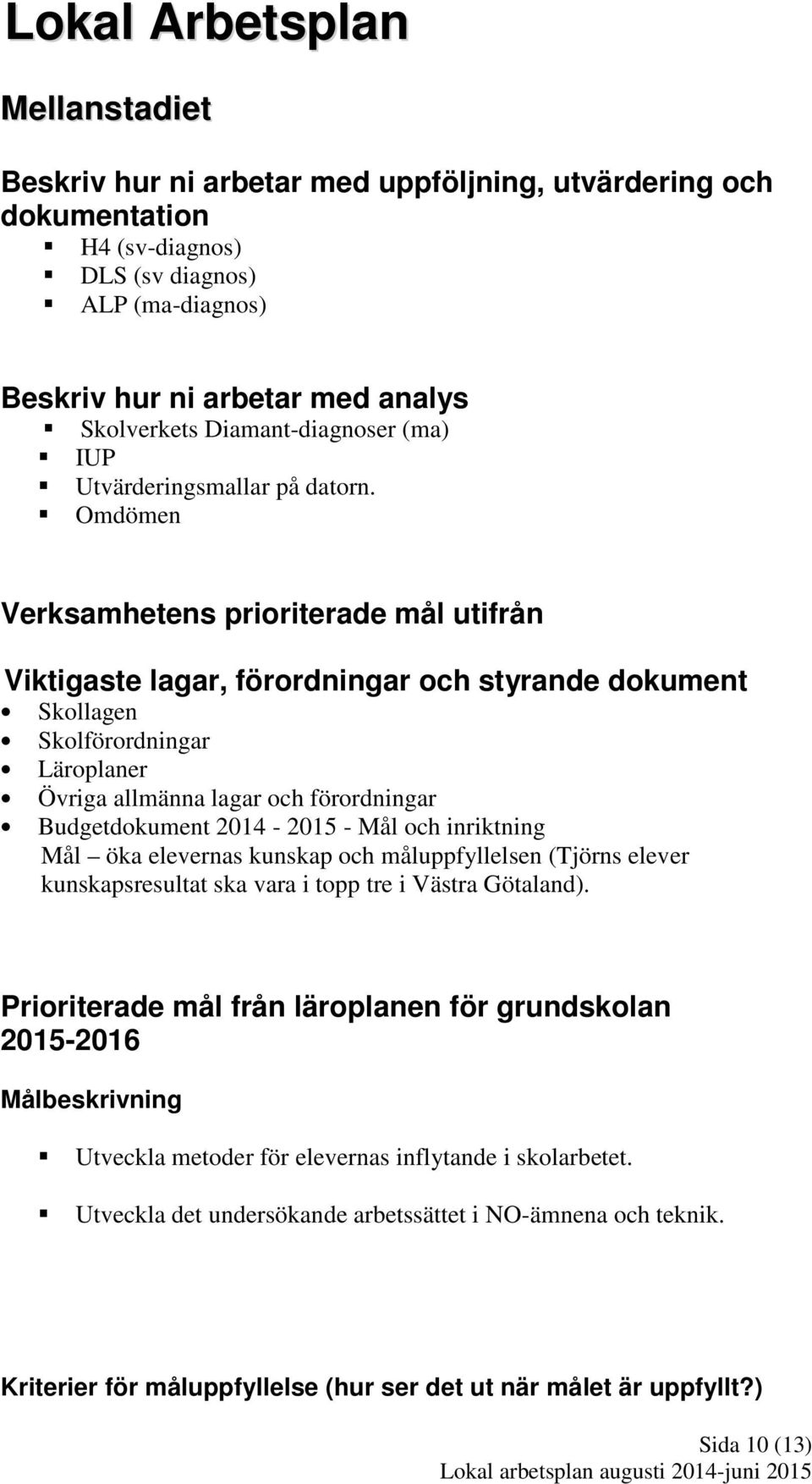 Omdömen Verksamhetens prioriterade mål utifrån Viktigaste lagar, förordningar och styrande dokument Skollagen Skolförordningar Läroplaner Övriga allmänna lagar och förordningar Budgetdokument