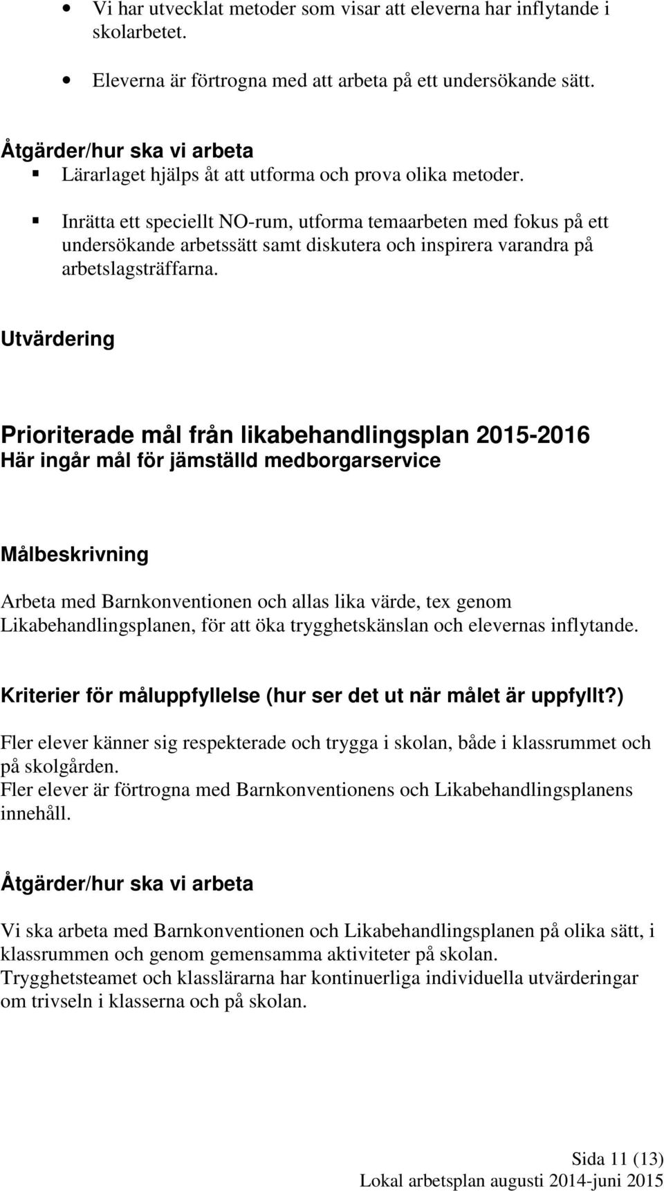 Inrätta ett speciellt NO-rum, utforma temaarbeten med fokus på ett undersökande arbetssätt samt diskutera och inspirera varandra på arbetslagsträffarna.
