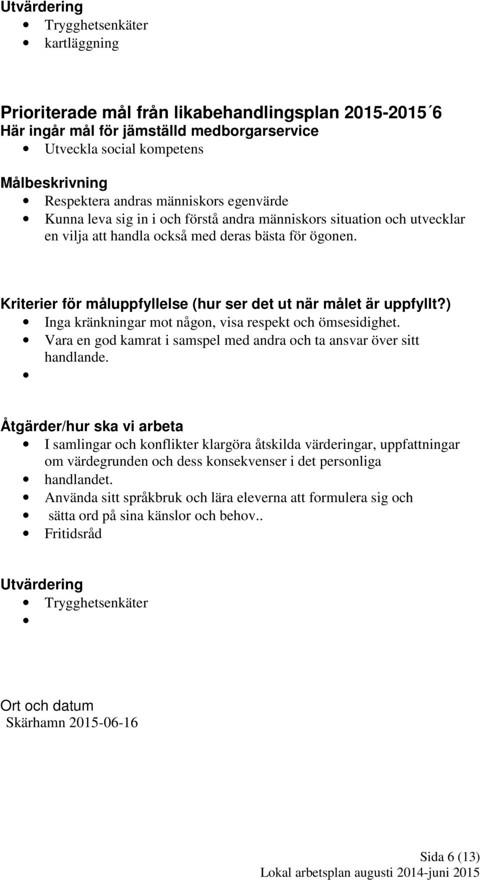Vara en god kamrat i samspel med andra och ta ansvar över sitt handlande.