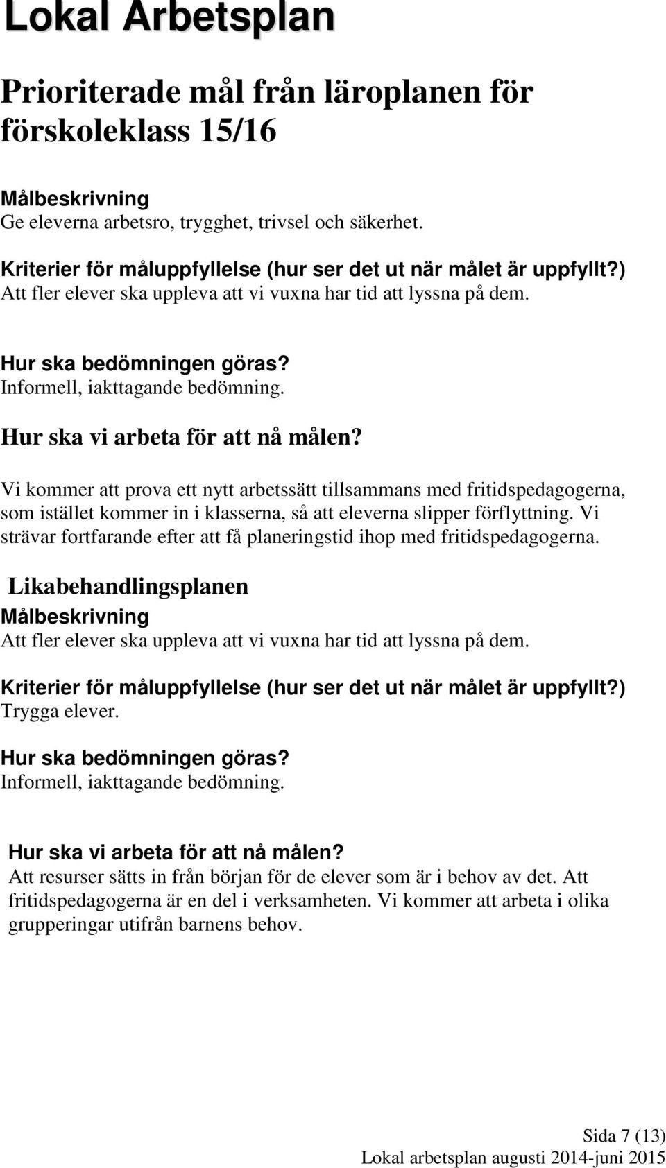 Vi kommer att prova ett nytt arbetssätt tillsammans med fritidspedagogerna, som istället kommer in i klasserna, så att eleverna slipper förflyttning.
