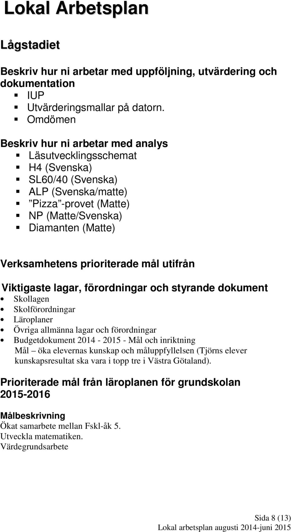 prioriterade mål utifrån Viktigaste lagar, förordningar och styrande dokument Skollagen Skolförordningar Läroplaner Övriga allmänna lagar och förordningar Budgetdokument 2014-2015 - Mål och